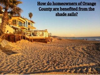 How do homeowners of Orange
County are benefited from the
shade sails?

 