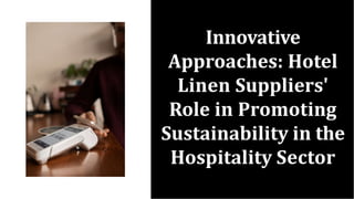 Innovative
Approaches: Hotel
Linen Suppliers'
Role in Promoting
Sustainability in the
Hospitality Sector
 