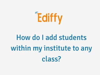How do i add students within my institutes to any class?