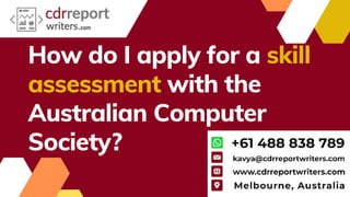 How do I apply for a skill
assessment with the
Australian Computer
Society?
 