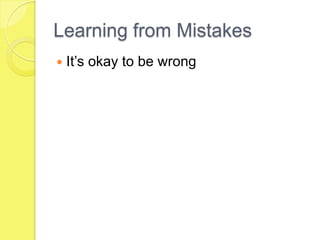 Learning from Mistakes
   It’s okay to be wrong
 