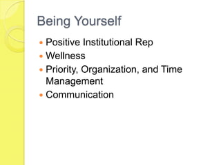 Being Yourself
 Positive Institutional Rep
 Wellness
 Priority, Organization, and Time
  Management
 Communication
 