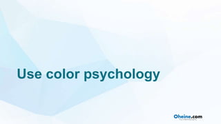 Use color psychology
 
