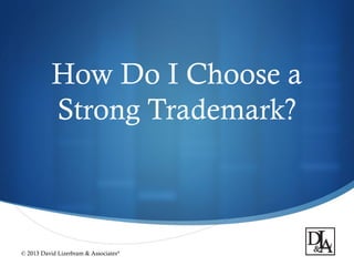 How Do I Choose a
Strong Trademark?

© 2013 David Lizerbram & Associates

®



 