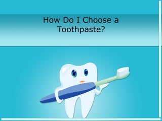 How Do I Choose a
Toothpaste?
 