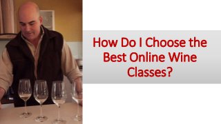 How Do I Choose the 
Best Online Wine 
Classes? 
 