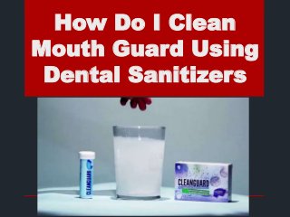 How Do I Clean
Mouth Guard Using
Dental Sanitizers
 