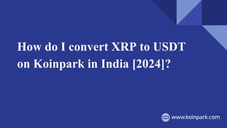 How do I convert XRP to USDT
on Koinpark in India [2024]?
 