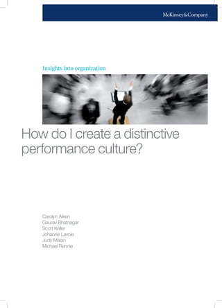 Insights into organization
How do I create a distinctive
performance culture?
Carolyn Aiken
Gaurav Bhatnagar
Scott Keller
Johanne Lavoie
Judy Malan
Michael Rennie
 