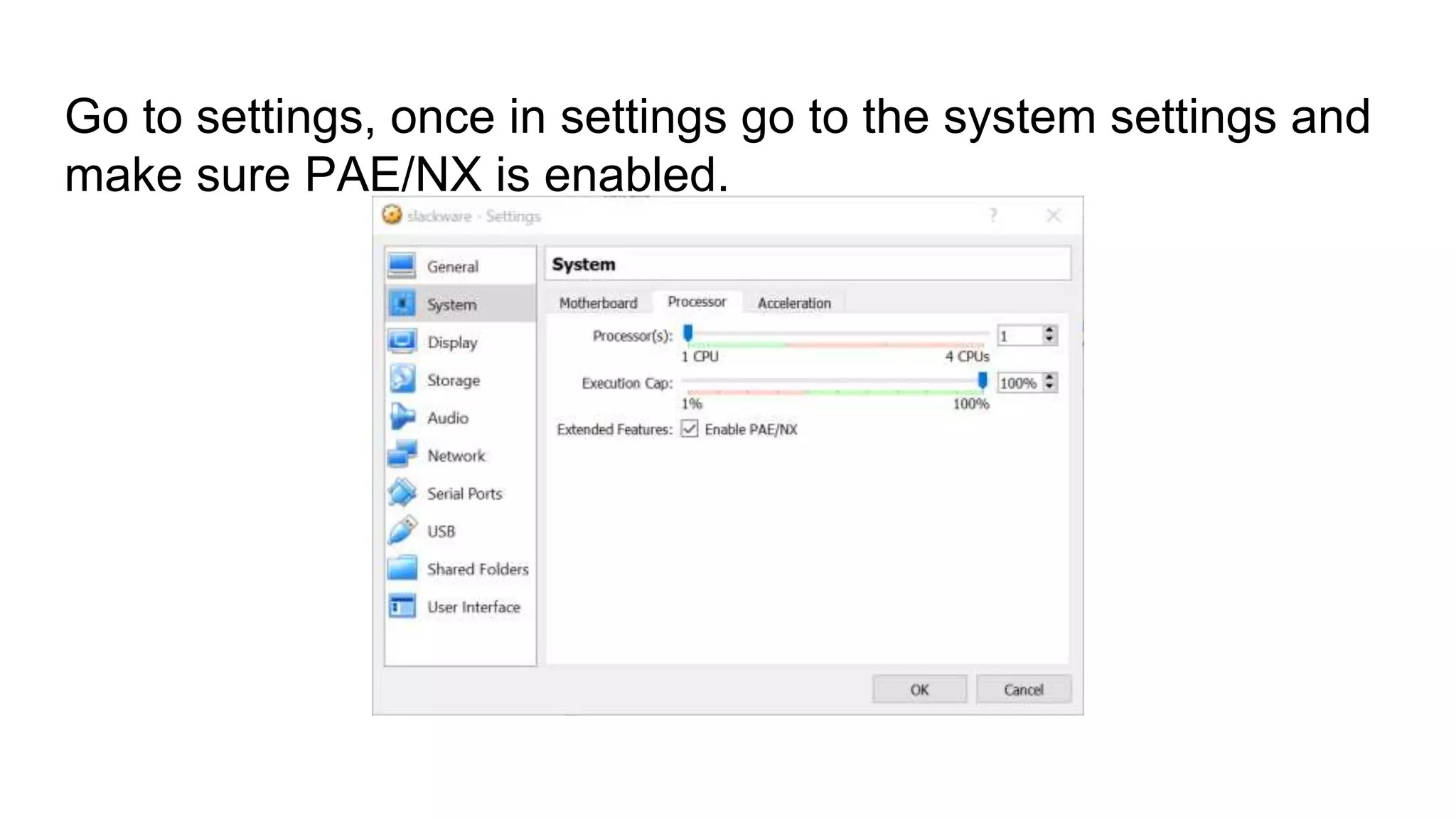 Go to settings, once in settings go to the system settings and
make sure PAE/NX is enabled.