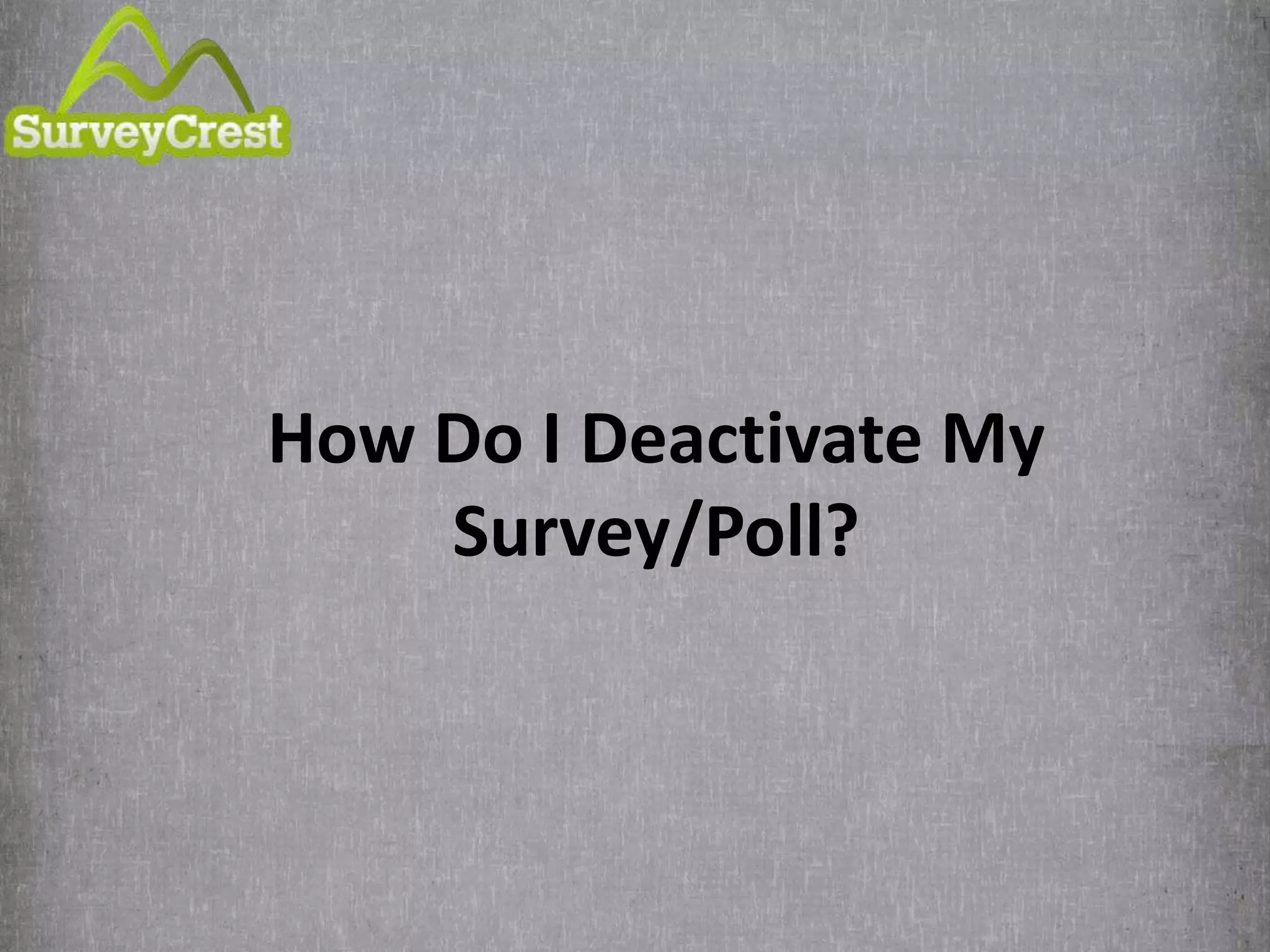 How Do I Deactivate My 
Survey/Poll? 
 