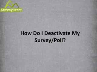 How Do I Deactivate My 
Survey/Poll? 
 