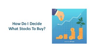 How Do I Decide
What Stocks To Buy?
 