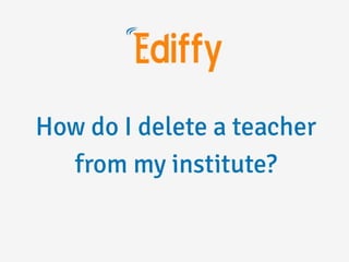 How do i delete a teacher from my Institute?