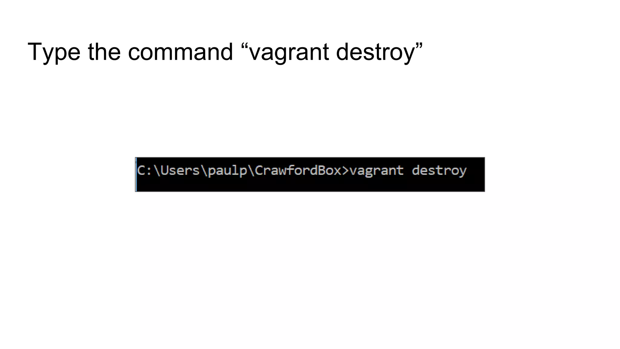 Type the command “vagrant destroy”