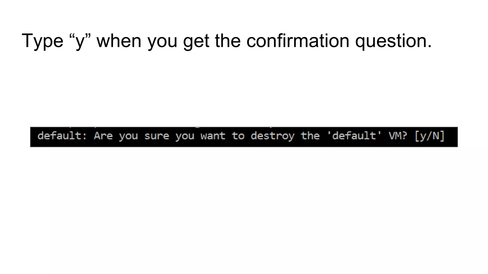 Type “y” when you get the confirmation question.