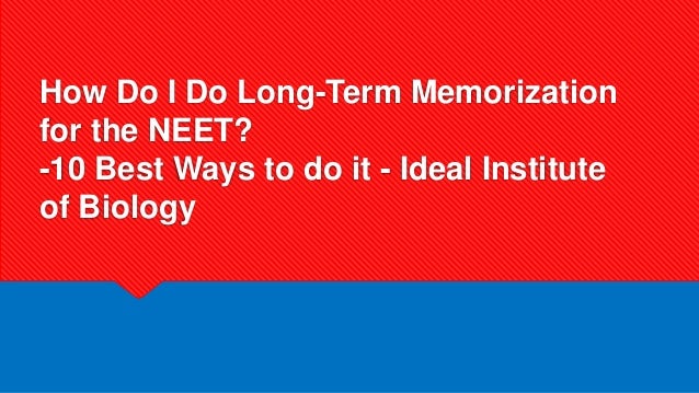 How Do I Do Long-Term Memorization
for the NEET?
-10 Best Ways to do it - Ideal Institute
of Biology
 