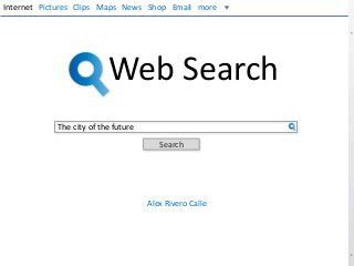 Web Search
The city of the future
Search
Alex Rivero Calle
Internet Pictures Clips Maps News Shop Email more
 