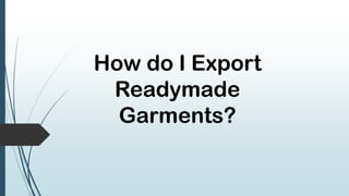 How do I Export
Readymade
Garments?
 