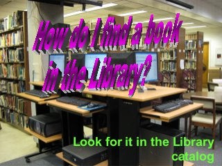 Look for it in the Library
catalog

 