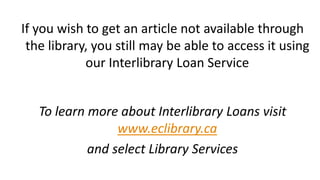 If you wish to get an article not available through
the library, you still may be able to access it using
our Interlibrary...
