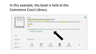 In this example, the book is held at the
Commerce Court Library.
 