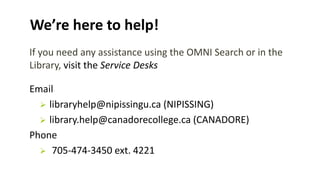We’re here to help!
If you need any assistance using the OMNI Search or in the
Library, visit the Service Desks
Email
 li...
