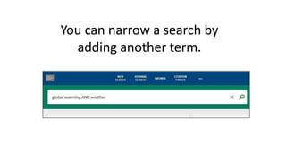 You can narrow a search by
adding another term.
 