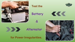 Test the
for Power Irregularities.
Battery
Alternator
&
 