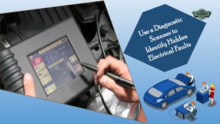 Use a Diagnostic
Scanner to
Identify Hidden
Electrical Faults
 