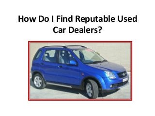 How Do I Find Reputable Used Car Dealers?  
