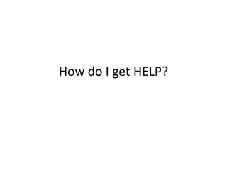 How do I get HELP? 