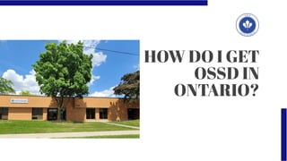 HOW DO I GET
OSSD IN
ONTARIO?
 