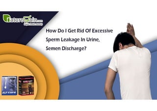 How Do I Get Rid of Excessive Sperm Leakage in Urine, Semen Discharge