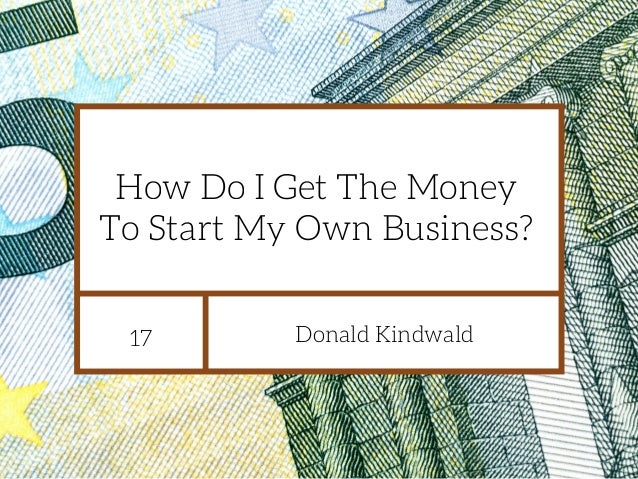 How Can I Get Money To Start My Own Business