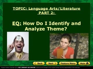 TOPIC: Language Arts/Literature
PART 2:

EQ: How Do I Identify and
Analyze Theme?

 