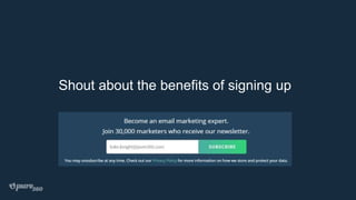 Shout about the benefits of signing up
 