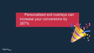 Personalised exit overlays can
increase your conversions by
267%
 