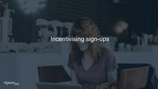Incentivising sign-ups
 