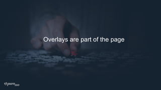 Overlays are part of the page
 