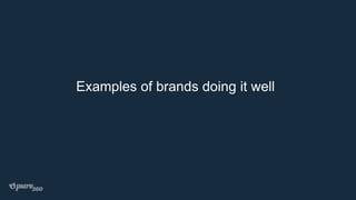 Examples of brands doing it well
 