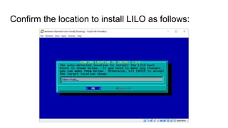 Confirm the location to install LILO as follows:
 