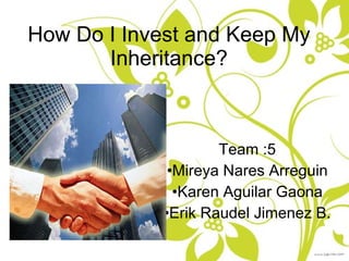 How Do I Invest and Keep My Inheritance? ,[object Object],[object Object],[object Object],[object Object]
