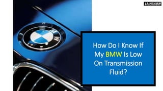 How Do I Know If
My BMW Is Low
On Transmission
Fluid?
 