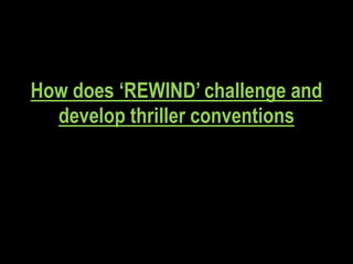 How does ‘REWIND’ challenge and
  develop thriller conventions
 