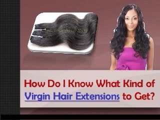 How Do I Know What Kind of
Virgin Hair Extensions to Get?
 