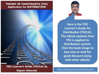 Here is the TOC
Learner’s Guide for
Distribution (TOCLG).
The eBook explains how
TOC is applied to
Distribution system.
Click the book image to
buy now or wait for
good discount along
with other eBooks
https://leanpub.com/tocdistribution
 