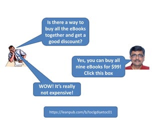 Is there a way to
buy all the eBooks
together and get a
good discount?
Yes, you can buy all
nine eBooks for $99!
Click this box
https://leanpub.com/b/toclgdiyetoc01
WOW! It’s really
not expensive!
 