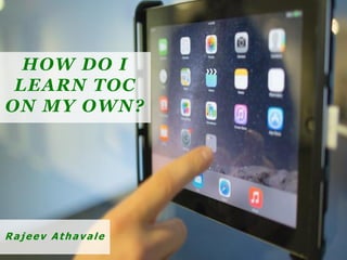 HOW DO I
LEARN TOC
ON MY OWN?
Rajeev Athavale
 