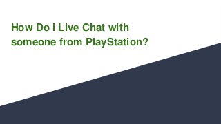 How Do I Live Chat with
someone from PlayStation?
 